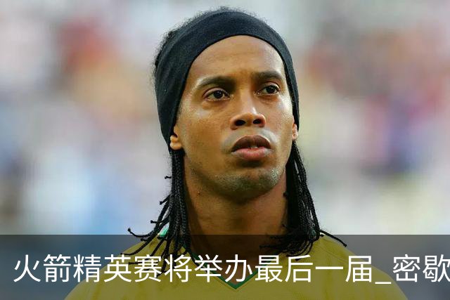火箭精英赛将举办最后一届 密歇根将失去美巡站点